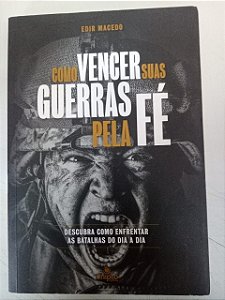 Livro Como Vencer suas Guerras pela Fé - Descubra Como Enfrentar as Batalhas no Dia a Dia Autor Macedo, Edir [usado]