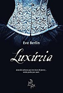 Livro Luxúria: Quando Achava que Era Hora de Parar... Então Pediu por Mais Autor Berlin, Eve (2012) [usado]