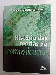 Livro Histórias das Teorias da Comunicação Autor Mattelart, Armand e Michele (1995) [usado]