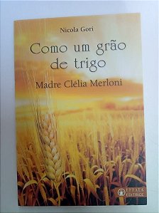 Livro Como um Grão de Trigo Autor Merloni, Madre Clélia (2017) [usado]