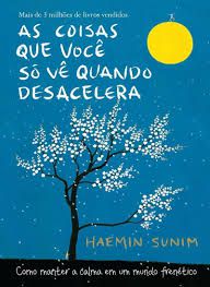 Livro as Coisas que Você Só Vê Quando Desacelera Autor Sunim, Haemin (2017) [seminovo]