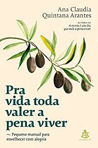 Livro Pra Vida Toda Valer a Pena Viver- Pequeno Manual para Envelhecer com Alegria Autor Arantes, Ana Claudia Quintana (2021) [usado]