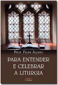 Livro para Entender e Celebrar a Liturgia Autor Aquino, Prof. Felipe (2011) [usado]