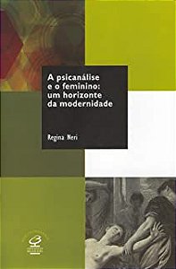 Livro a Psicanálise e o Feminino: um Horizonte da Modernidade Autor Neri, Regina (2005) [usado]