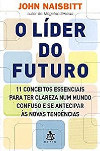 Livro o Líder do Futuro: 11 Conceitos Essenciais para Ter Clareza Num Mundo Confuso e Se Antecipar Às Novas Tendências Autor Naisbitt, John (2007) [usado]