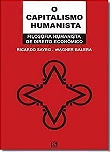 Livro o Capitalismo Humanista: Filosofia Humanista de Direito Econômico Autor Sayeg, Ricardo e Wagner Balera (2011) [usado]