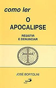 Livro Como Ler o Apocalipse - Resistir e Denunciar Autor Bortolini, José (2008) [usado]