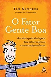 Livro o Fator Gente Boa :descubra o Poder da Simpatia para Cativar as Pessoas e Crescer Profissionalmente Autor Sanders, Tim (2007) [usado]