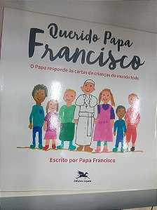 Livro Querido Papa Francisco - o Papa Responde as Cartas de Crianças Dom Mundo Todo Autor Francisco, Papa sua Santidade (2016) [usado]