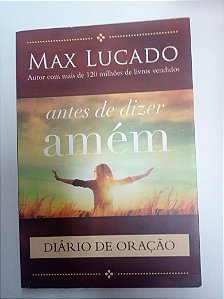 Livro Antes de Dizer Amem - Diário da Oração Autor Lucado, Max (2015) [usado]