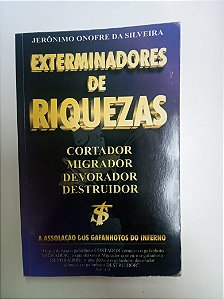 Livro Exterminadores de Riquezas- Cortador, Migardor, Devorador, Detruidor e Etc Autor Silveira, Jeronimo Onofre. [usado]