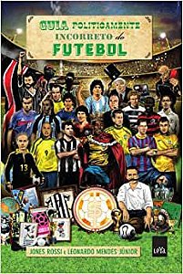 Livro Guia Politicamente Incorreto do Futebol Autor Rossi, Jones (2014) [usado]