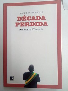 Livro Década Perdida - Dez Anos de Pt no Poder Autor Villa, Marco Antonio (2013) [usado]