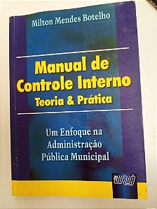 Livro Manual de Controle Interno Teoria e Prática - um Enfoque na Administração Pública Municipal. Autor Botelho, Milton Mendes (2003) [usado]