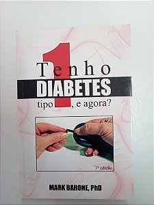 Livro Tenho Diabetes Tipo 1 e Agora ? Autor Barone, Mark (2013) [usado]