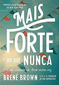 Livro Mais Forte do que Nunca: Caia. Levante-se .tente Outra Vez Autor Brown, Brené (2016) [usado]
