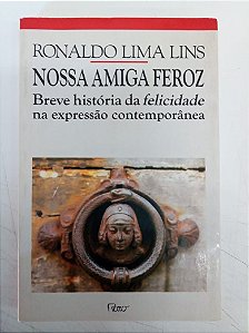 Livro Nossa Amiga Feroz - Breve História da Felicidade na Expressão Comtemporãnea Autor Lins, Roanaldo Lima (1993) [usado]