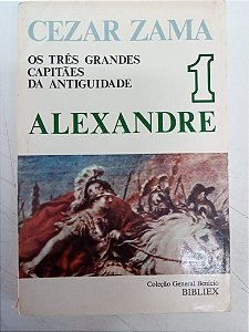 Livro os Tres Grandes Capitães da Antiguidade - 1 Alexandre Autor Zama, Cezar (1987) [usado]
