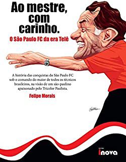 Livro ao Mestre, com Carinho: o São Paulo Fc da Era Telê Autor Morais, Felipe (2016) [seminovo]