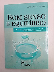 Livro Bom Senso e Equilibrio - 54 Temas Polemicos para Reflexão de Gestores e Colaboradores Autor Pelicer, João Carlos (2012) [usado]
