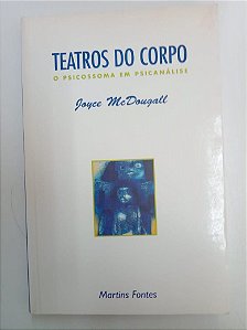 Livro Teatros do Corpo - o Psicossoma em Psicanálise Autor Mcdougall, Joyce (1996) [usado]