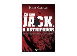Livro Eu Sou Jack, o Estripador: a Autobiografia do Mais Famoso Assassino da História Autor Carnac, James (2016) [usado]