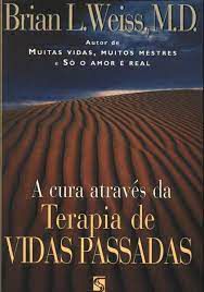 Livro a Cura Através da Terapia de Vidas Passadas Autor Weiss, Brian (1996) [usado]