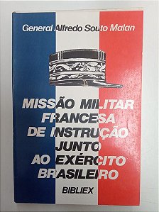 Livro Missão Militar Francesa de Instrução Junto ao Exército Brasileiro Autor Malan, General Alfredo Souto (1988) [usado]