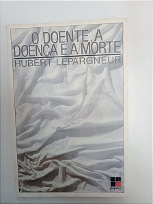 Livro o Doente , a Doença e a Morte Autor Lepargneur, Hubert (1987) [usado]