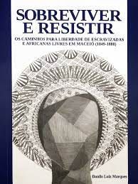 Livro Sobreviver e Resistir : os Caminhos para Liberdade de Escravizadas e Africanas Livres em Maceió (1849-1888) Autor Marques, Danilo Luiz (2016) [usado]