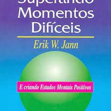 Livro Superando Momentos Difíceis e Criando Estados Mentais Positivos Autor Jann, Erik W. (1996) [usado]