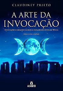 Livro a Arte da Invocação- Invocações e Orações Sagradas para Praticantes de Wicca Autor Prieto, Claudiney (2018) [usado]