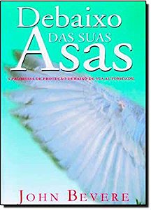 Livro Debaixo das suas Asas: a Promessa de Proteção Debaixo de sua Autoridade Autor Bevere, John (2002) [usado]