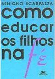 Livro Como Educar os Filhos na Fé Autor Scarpazza, Benigno (1991) [usado]
