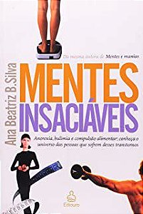 Livro Mentes Insaciáveis- Anorexia, Bulimia e Compulsão Alimentar: Conheça o Universo das Pessoas que Sofrem Desses Transtornos Autor Silva, Ana Beatriz Barbosa (2005) [usado]