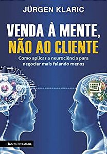 Livro Venda À Mente , Não ao Cliente: Como Aplicar a Neurociência para Negociar Mais Falando Menos Autor Klaric, Jurgen (2021) [usado]