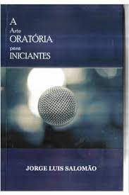 Livro a Arte Oratória para Iniciantes Autor Salomão, Jorge Luis (2014) [usado]
