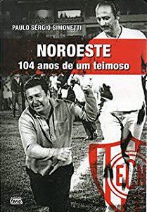 Livro Noroeste 104 Anos de um Teimoso Autor Simonetti, Paulo Sérgio (2014) [seminovo]