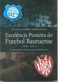 Livro Excelência Pioneira do Futebol Bauruense 1910-1947 Autor Gonçalves, Fausto Gamba (2010) [usado]