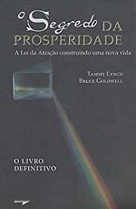 Livro o Segredo da Prosperidade: a Lei da Atração Construindo Uma Nova Vida Autor Lynch, Tammy e Bruce Goldwell (2007) [usado]