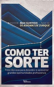 Livro Como Ter Sorte : Treze Técnicas para Descobrir e Aproveitar Grandes Oportunidades Profissionais Autor Gunther, Max (2012) [usado]