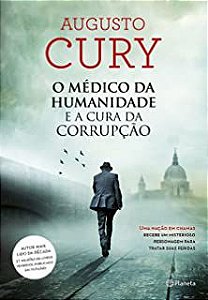 Livro o Médico da Humanidade e a Cura da Corrupção: Uma Nação em Chamas Recebe um Misterioso Personagem para Tratar suas Feridas Autor Cury, Augusto (2016) [usado]