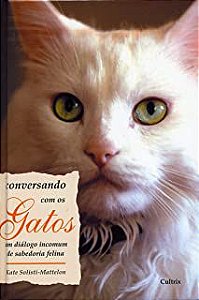 Livro Conversando com os Gatos : um Diálogo Incomum de Sabedoria Felina Autor Solisti-mattelon, Kate (2007) [usado]