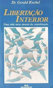Livro Libertação Interior: Uma Vida Nova Através da Centralização Autor Kushel, Dr. Gerald (1995) [usado]