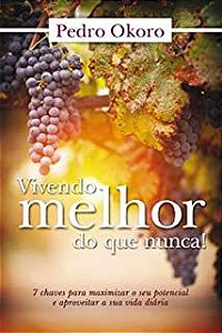 Livro Vivendo Melhor do que Nunca! 7 Chaves para Maximizar o seu Potencial e Aproveitar a sua Vida Diária Autor Okoro, Pedro (2016) [usado]