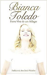 Livro Bianca Toledo: Prova Viva de um Milagre Autor Toledo, Bianca (2014) [usado]