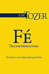 Livro Fé Transformadora: Permita-se Ser Impactado por Deus Autor Tozer, A. W. (2015) [usado]
