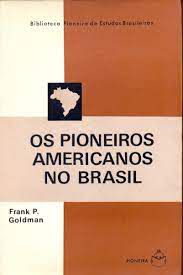 Livro os Pioneiros Americanos no Brasil Autor Goldman, Frank P. (1972) [usado]