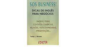 Livro $o$ Business! Dicas de Inglês para Negócios- Viagens , Feiras, Contatos Comerciais, Reuniões, Visitas Empresariais, Apresentações... Autor Moraes, Teddy L. (2000) [usado]
