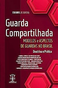 Livro Guarda Compartilhada: Modelos e Aspectos de Guardas no Brasil- Doutrina e Prática Autor Oliveira, Esequiel de [novo]